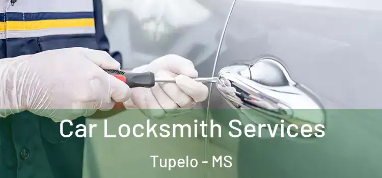 Car Locksmith Services Tupelo - MS